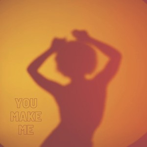 You make me