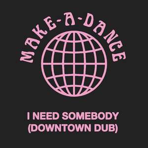 I Need Somebody (Downtown Dub)