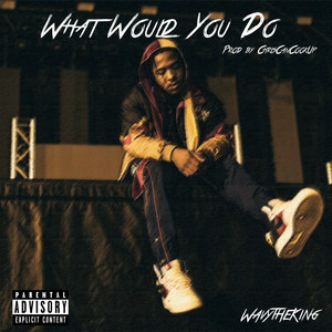 What Would You Do (Explicit)