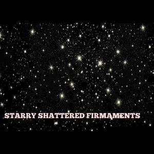 Starry Shattered Firmaments (lemme break thru) [Explicit]