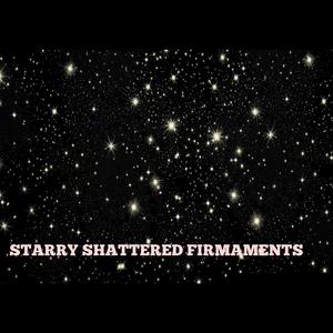Starry Shattered Firmaments (lemme break thru) (Explicit)