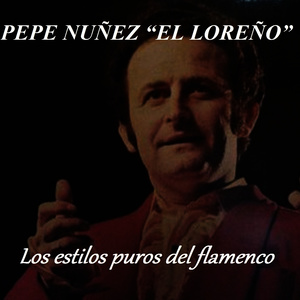 Los Estilos Puros del Flamenco - Pepe Nuñez "El Loreño"