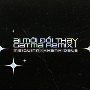 Ai Mới Đổi Thay (GATMA Remix)