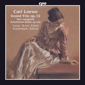 Loewe: Grand Trio, Op. 12, Schottische Bilder, Op. 112 & Duo espagnôla