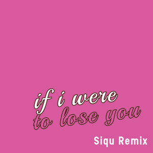 If I Were to Lose You (Siqu Remix)