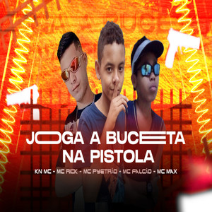 Joga a Buceta na Pistola(feat. KN MC, MC Max, MC Rick & MC Falcão) (Explicit)