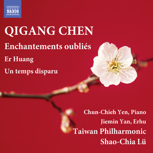 CHEN, Qigang: Enchantements oubliés / Er Huang / Un temps disparu (Chun-Chieh Yen, Jiemin Yan, Taiwan Philharmonic, Shao-Chia Lü)