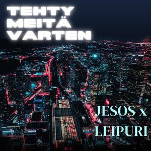 TEHTY MEITÄ VARTEN (feat. LEIPURI)