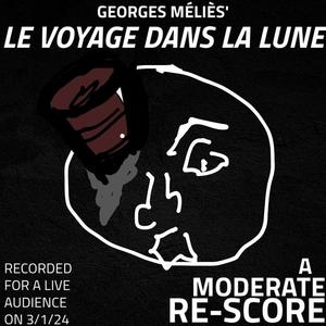 "La Voyage Dans La Lune" (Moderate Rescore)