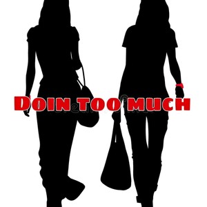 Doing Too Much(feat. LadyKilla) (Explicit)