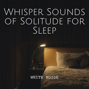 White Noise: Whisper Sounds of Solitude for Sleep