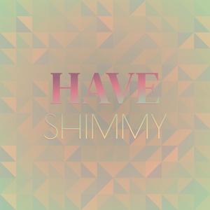 Have Shimmy