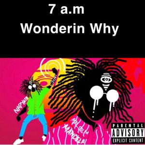 7 A.M. Wonderin' Why (feat. Napyair) (Explicit)