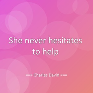 She never hesitates to help