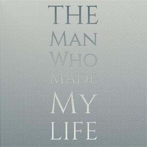 The Man Who Made My Life