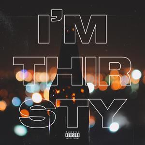 I'M THIRSTY (Explicit)