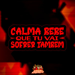 CALMA BEBE QUE TU VAI SOFRER TAMBEM (Explicit)