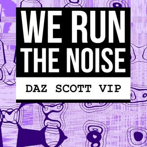 We Run The Noise(Daz Scott VIP)