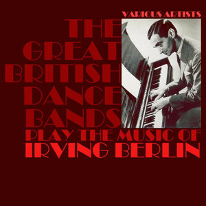 The Great British Dance Bands Play The Music Of Irving Berlin