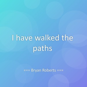 I have walked the paths