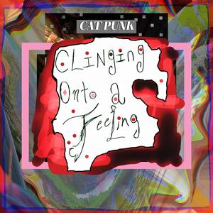 Clinging Onto A Feeling (Explicit)