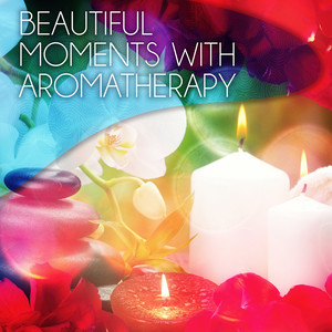 Beautiful Moments with Aromatherapy – Wellness Music Spa, Pure Mind and Body with Healing Massage Music, Harmony of Senses, Therapy Music for Relax, Inner Peace