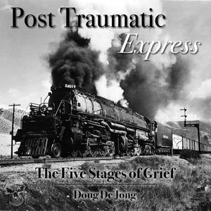 Post Traumatic Express (The Five Stages of Grief)