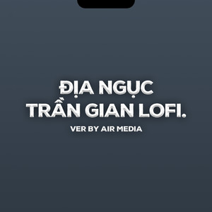 Địa Ngục Trần Gian (Lofi Ver.)