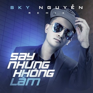 Say Nhung Khong Lam (Remix)