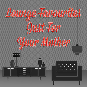 Lounge Favourites Just For Your Mother