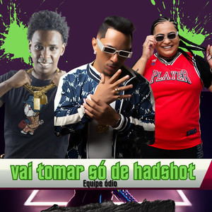 Vai Tomar Só de Hadshot - Equipe Ódio (Explicit)