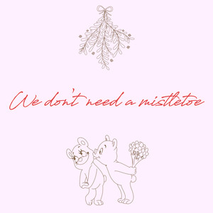 We Don't Need A Mistletoe