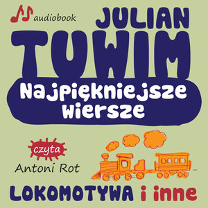 Julian Tuwim Najpiekniejsze Wiersze. Lokomotywa i inne.
