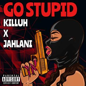 GO STUPID (feat. Jahlani Kaleo) (Explicit)