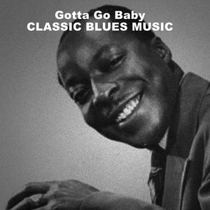 Gotta Go Baby: Classic Blues Music