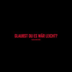 Glaubst du es wär leicht?