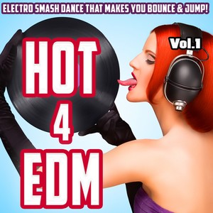 Hot 4 EDM, Vol. 1 - Electro Smash Dance That Makes You Bounce & Jump!