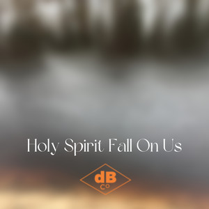 Holy Spirit Fall On Us