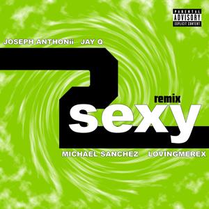 2 Sexy (feat. JAY Q, Michael Sanchez & Lovingmerex) [Remix] [Explicit]