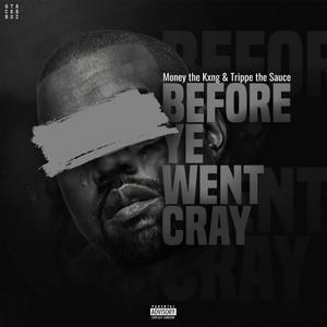 Before Ye Went Cray (feat. Trippe the Sauce) [Explicit]