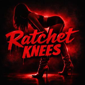 Ratchet Knees (Explicit)
