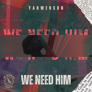 We Need Him