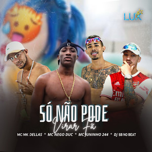 Só Não Pode Virar Fã(feat. Mc MK Dellas, Mc Nego Duc & MC Juninho 244) (Explicit)