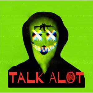 TALK ALOT (Explicit)