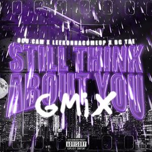 Sill think about you gmix (feat. Bc Tae & Leekonnacomeup) [Explicit]