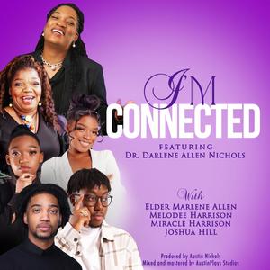 I'm Connected (feat. Dr. Darlene Allen Nichols, Eld. Marlene Allen, Joshua Hill, Melodee Harrison & Miracle Harrison)