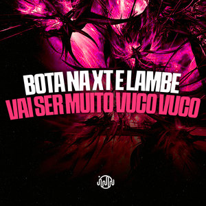 Bota Na XT E Lambe - Vai Ser Muito Vuco Vuco (Explicit)