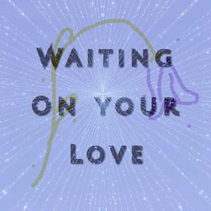 Waiting On Your Love