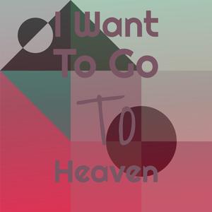 I Want To Go To Heaven