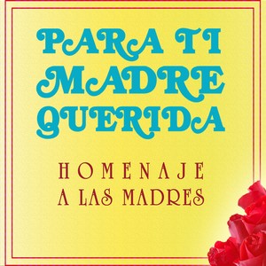 Para Ti Madre Querida: Homenaje A Las Madres